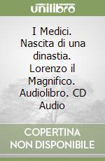 I Medici. Nascita di una dinastia. Lorenzo il Magnifico. Audiolibro. CD Audio libro