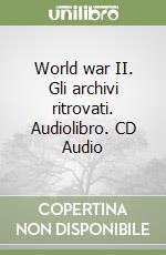 World war II. Gli archivi ritrovati. Audiolibro. CD Audio libro