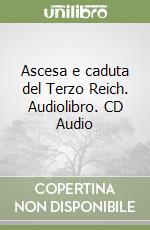 Ascesa e caduta del Terzo Reich. Audiolibro. CD Audio libro