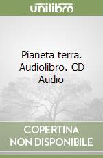 Pianeta terra. Audiolibro. CD Audio