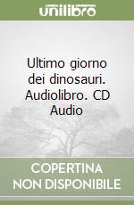 Ultimo giorno dei dinosauri. Audiolibro. CD Audio libro