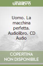 Uomo. La macchina perfetta. Audiolibro. CD Audio