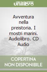 Avventura nella preistoria. I mostri marini. Audiolibro. CD Audio libro