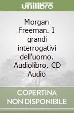 Morgan Freeman. I grandi interrogativi dell'uomo. Audiolibro. CD Audio