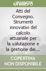 Atti del Convegno. Strumenti innovativi del calcolo attuariale per la valutazione e la gestione dei fondi pensione libro