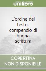 L'ordine del testo. compendio di buona scrittura libro