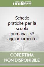 Schede pratiche per la scuola primaria. 5º aggiornamento libro