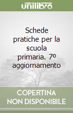 Schede pratiche per la scuola primaria. 7º aggiornamento libro