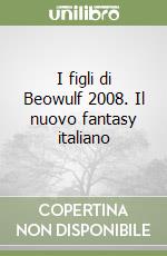 I figli di Beowulf 2008. Il nuovo fantasy italiano libro
