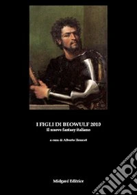 I figli di Beowulf 2010. Il nuovo fantasy italiano libro