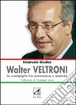 Walter Veltroni. Lo scompiglio tra scommessa e azzardo libro