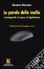 Le parole della mafia. I protagonisti, le opere, la legislazione libro