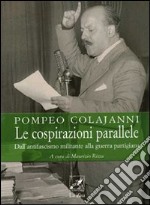 Le cospirazioni parallele. Dall'antifascismo militante alla guerra partigiana