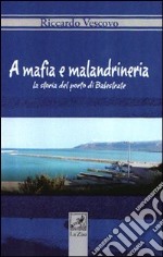 A Mafia e malandrineria. La storia del porto di Balestrate libro