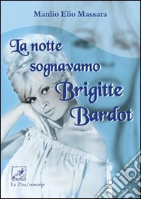 La notte sognavamo Brigitte Bardot