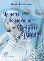 La notte sognavamo Brigitte Bardot libro