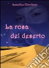 La rosa del deserto libro di Giordano Annalisa