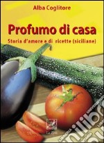 Profumo di casa. Storia d'amore e di ricette siciliane libro