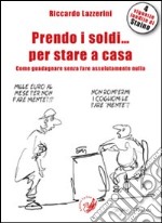 Prendo i soldi... per stare a casa! Come guadagnare senza fare assolutamente nulla libro