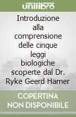 Introduzione alla comprensione delle cinque leggi biologiche scoperte dal Dr. Ryke Geerd Hamer libro