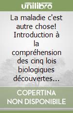 La maladie c'est autre chose! Introduction à la compréhension des cinq lois biologiques découvertes par le dr. Ryke Geerd Hamer libro