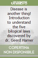 Disease is another thing! Introduction to understand the five bilogical laws discovered by dr. Geerd Hamer libro