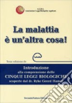 La malattia è un'altra cosa. Introduzione alla comprensione della cinque leggi biologiche scoperte dal dr. Ryke Geerd Hamer libro