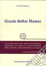 Grazie dottor Hamer. Vol. 1: Un anello mancante nell'evoluzionismo di Darwin. La causa e il senso biologico delle malattie, dal raffreddore al tumore... non ancora per tutti! libro