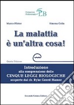 La malattia è un'altra cosa. Introduzione alla comprensione della cinque leggi biologiche scoperte dal dr. Ryke Geerd Hamer libro