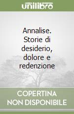 Annalise. Storie di desiderio, dolore e redenzione libro