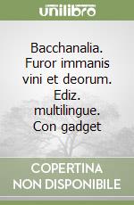 Bacchanalia. Furor immanis vini et deorum. Ediz. multilingue. Con gadget libro