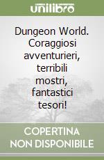 Dungeon World. Coraggiosi avventurieri, terribili mostri, fantastici tesori! libro