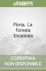 Floria. La foresta Incantata libro