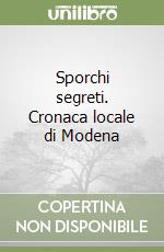 Sporchi segreti. Cronaca locale di Modena libro