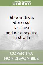 Ribbon drive. Storie sul lasciarsi andare e seguire la strada libro