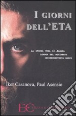 I giorni dell'ETA. La storia vera di Argala, leader del movimento indipendentista basco libro