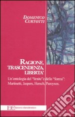 Ragione, trascendenza, libertà. Un'ontologia del «limite» e della «forma»: Martinetti, Jaspers, Hersch, Pareyson libro