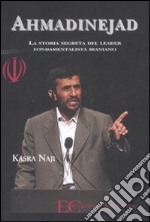 Ahmadinejad. La storia segreta del leader fondamentalista iraniano libro