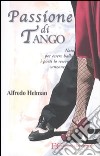 Passione di tango. Nato per essere ballo i poeti lo resero canzone libro di Helman Alfredo