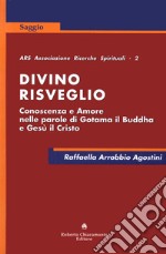 Divino risveglio. Conoscenza e amore nelle parole di Gotama il Buddha e Gesù Cristo