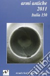 Armi antiche 2011. Bollettino dell'accademia di San Marciano (Torino) libro