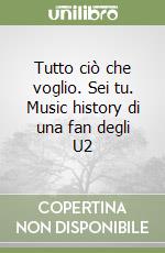 Tutto ciò che voglio. Sei tu. Music history di una fan degli U2 libro