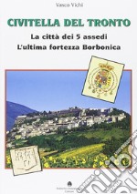 Civitella del Tronto. La città dei 5 assedi. L'ultima fortezza Borbonica