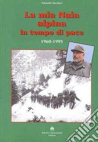 La mia Naia alpina in tempo di pace. 1960-1995 libro