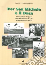 Per San Michele e il Duce. Memorie di «Filippo» da paracadutista di Salò a mercenario d'Africa libro