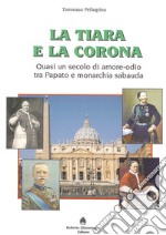 La tiara e la corona. Quasi un secolo di amore-odio tra papato e monarchia sabauda