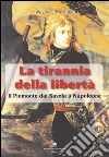 La tirannia della libertà. Il Piemonte dai Savoia a Napoleone libro