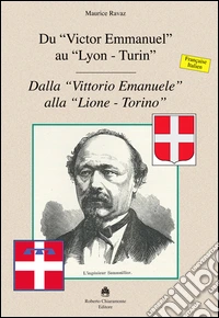 Du «Victor Emmanuel» au «Lyon-Turin»-Dalla «Vittorio Emmanuele» alla «Lione-Torino». Ediz. bilingue libro