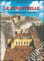 Le Fenestrelle. La grande muraglia delle Alpi libro