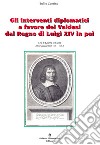 Gli interventi diplomatici a favore dei Valdesi dal Regno di Luigi XIV in poi libro